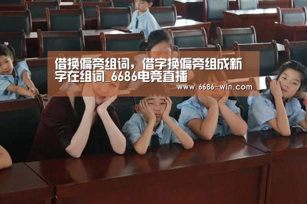 借换偏旁组词,借字换偏旁组成新字在组词_6686电竞直播(图2) 6686足球竞猜